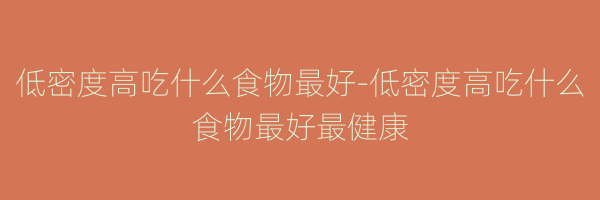 低密度高吃什么食物最好-低密度高吃什么食物最好最健康