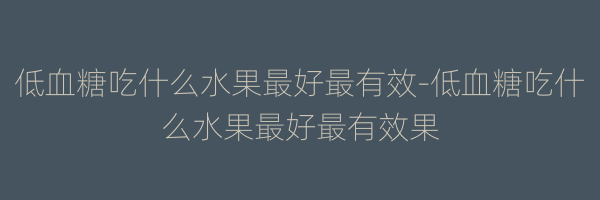 低血糖吃什么水果最好最有效-低血糖吃什么水果最好最有效果