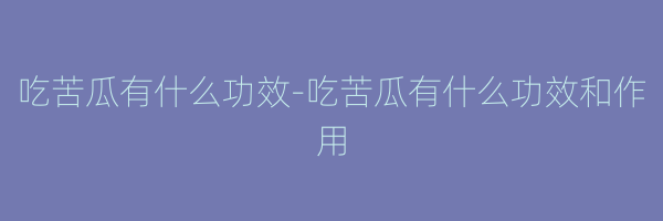 吃苦瓜有什么功效-吃苦瓜有什么功效和作用