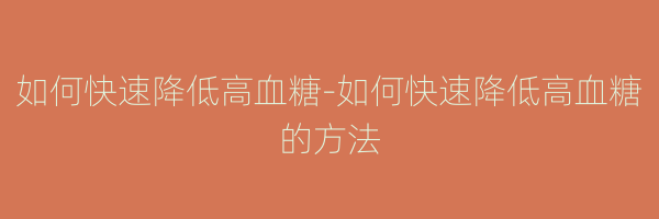 如何快速降低高血糖-如何快速降低高血糖的方法