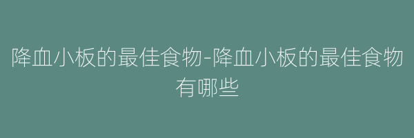 降血小板的最佳食物-降血小板的最佳食物有哪些